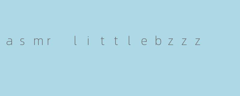 asmr littlebzzz